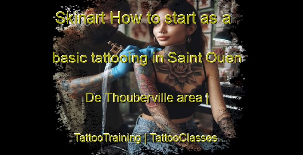 Skinart How to start as a basic tattooing in Saint Ouen De Thouberville area | TattooTraining | TattooClasses | SkinartTraining-France